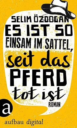E-Book (epub) Es ist so einsam im Sattel, seit das Pferd tot ist von Selim Özdogan