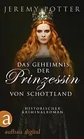 E-Book (epub) Das Geheimnis der Prinzessin von Schottland von Jeremy Potter