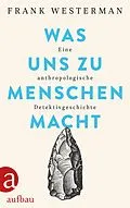 E-Book (epub) Was uns zu Menschen macht von Frank Westerman