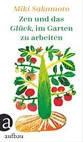 E-Book (epub) Zen und das Glück, im Garten zu arbeiten von Miki Sakamoto