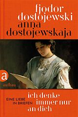 E-Book (epub) Ich denke immer nur an Dich von Anna Dostojewskaja, Fjodor Dostojewski