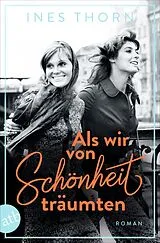 E-Book (epub) Als wir von Schönheit träumten von Ines Thorn