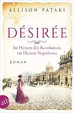 E-Book (epub) Désirée - Im Herzen der Revolution, im Herzen Napoleons von Allison Pataki