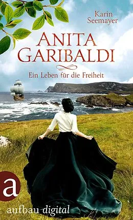 E-Book (epub) Anita Garibaldi - Ein Leben für die Freiheit von Karin Seemayer