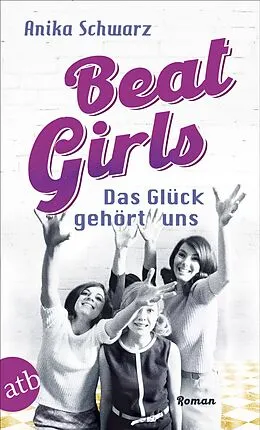 E-Book (epub) Beat Girls - Das Glück gehört uns von Anika Schwarz