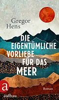 E-Book (epub) Die eigentümliche Vorliebe für das Meer von Gregor Hens