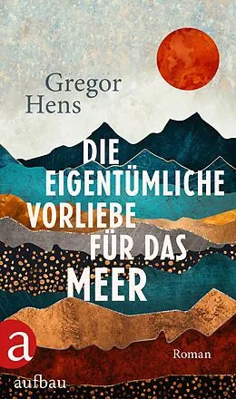 E-Book (epub) Die eigentümliche Vorliebe für das Meer von Gregor Hens