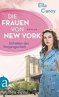 E-Book (epub) Die Frauen von New York - Schatten der Vergangenheit von Ella Carey