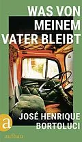 E-Book (epub) Was von meinem Vater bleibt von José Henrique Bortoluci