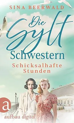 E-Book (epub) Die Sylt-Schwestern - Schicksalhafte Stunden von Sina Beerwald