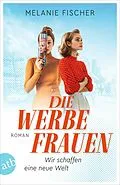 E-Book (epub) Die Werbefrauen - Wir schaffen eine neue Welt von Melanie Fischer