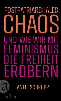 E-Book (epub) Postpatriarchales Chaos und wie wir mit Feminismus die Freiheit erobern von Antje Schrupp