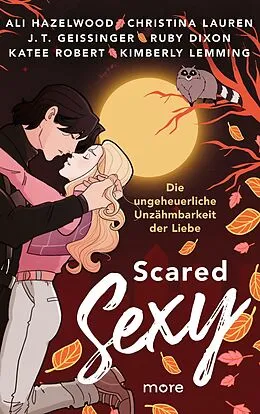 E-Book (epub) Scared Sexy - Die ungeheuerliche Unzähmbarkeit der Liebe von Ali Hazelwood, Christina Lauren, J. T. Geissinger