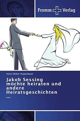 Kartonierter Einband Jakob Sessing möchte heiraten und andere Heiratsgeschichten von Hanns Walter Huppenbauer