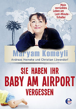 E-Book (epub) Sie haben Ihr Baby am Airport vergessen von Maryam Komeyli, Andreas Heineke, Christian Löwendorf