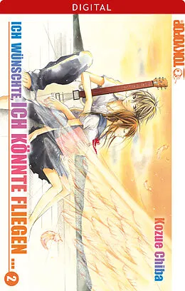 E-Book (epub) Ich wünschte, ich könnte fliegen  02 von Kozue Chiba