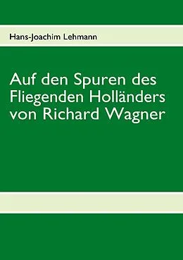 E-Book (epub) Auf den Spuren des Fliegenden Holländers von Richard Wagner von Hans-Joachim Lehmann