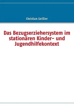 E-Book (epub) Das Bezugserziehersystem im stationären Kinder- und Jugendhilfekontext von Christian Geißler