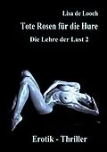 E-Book (epub) Tote Rosen für die Hure - Die Lehre der Lust Teil 2 Erotik Thriller von Lisa De Looch
