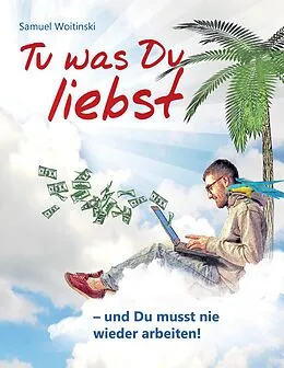 E-Book (epub) Tu was Du liebst - und Du musst nie wieder arbeiten! von Samuel Woitinski