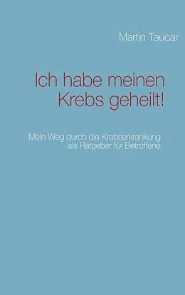 E-Book (epub) Ich habe meinen Krebs geheilt! von Martin Taucar