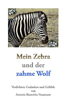 Kartonierter Einband Mein Zebra und der zahme Wolf von Antonie Roswitha Neumann