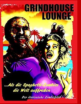 Kartonierter Einband Grindhouse Lounge: ...Als die Spaghetti-Zombies die Welt auffraßen - Der italienische Zombiefilm von Andreas Port