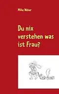 E-Book (epub) Du nix verstehen was ist Frau? von Mike Weber