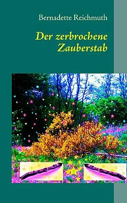 E-Book (epub) Der zerbrochene Zauberstab von Bernadette Reichmuth