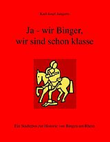 E-Book (epub) Ja - wir Binger, wir sind schon klasse von Karl-Josef Jungerts