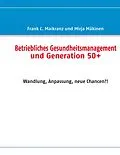 E-Book (epub) Betriebliches Gesundheitsmanagement und Generation 50+ von Frank C. Maikranz, Mirja Mäkinen