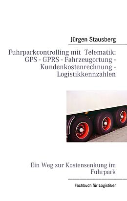 E-Book (epub) Fuhrparkcontrolling mit Telematik GPS - GPRS - Fahrzeugortung - Kundenkostenrechnung - Logistikkennzahlen von Jürgen Stausberg
