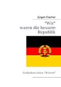 E-Book (epub) Wir waren die bessere Republik von Jürgen Fischer