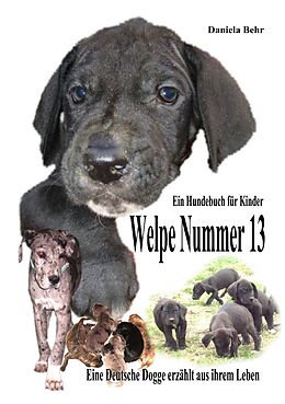 E-Book (epub) Welpe Nummer 13 Ein Hundekind erzählt aus seinem Leben Die Geschichte einer Deutschen Dogge von Daniela Behr