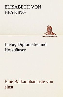 Kartonierter Einband Liebe, Diplomatie und Holzhäuser von Elisabeth von Heyking