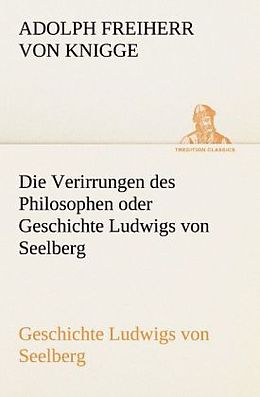 Kartonierter Einband Die Verirrungen des Philosophen oder Geschichte Ludwigs von Seelberg von Adolph Freiherr von Knigge