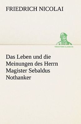 Kartonierter Einband Das Leben und die Meinungen des Herrn Magister Sebaldus Nothanker von Friedrich Nicolai