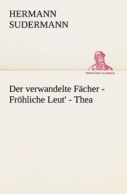 Kartonierter Einband Der verwandelte Fächer - Fröhliche Leut' - Thea von Hermann Sudermann