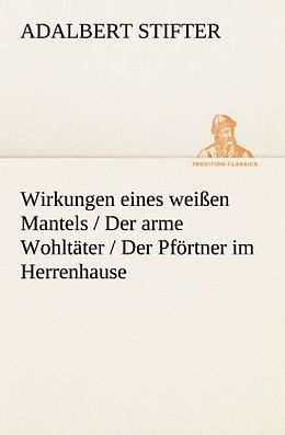 Kartonierter Einband Wirkungen eines weißen Mantels / Der arme Wohltäter / Der Pförtner im Herrenhause von Adalbert Stifter