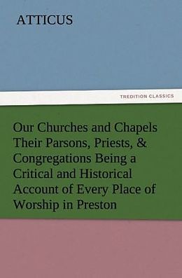 Kartonierter Einband Our Churches and Chapels Their Parsons, Priests, & Congregations Being a Critical and Historical Account of Every Place of Worship in Preston von Atticus