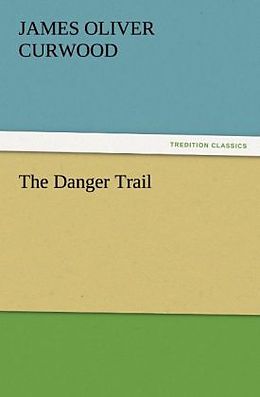 Couverture cartonnée The Danger Trail de James Oliver Curwood