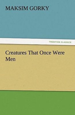 Couverture cartonnée Creatures That Once Were Men de Maksim Gorky