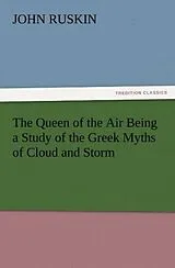 Kartonierter Einband The Queen of the Air Being a Study of the Greek Myths of Cloud and Storm von John Ruskin