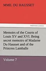 Kartonierter Einband (Kt) Memoirs of the Courts of Louis XV and XVI. Being secret memoirs of Madame Du Hausset, lady's maid to Madame de Pompadour, and of the Princess Lamballe - Volume 7 von Mme. Du Hausset