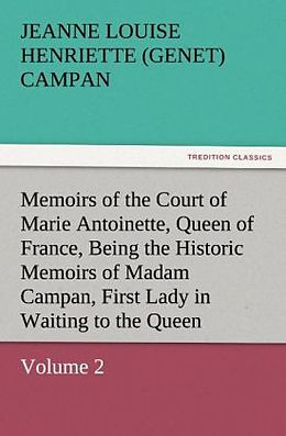Kartonierter Einband Memoirs of the Court of Marie Antoinette, Queen of France, Volume 2 Being the Historic Memoirs of Madam Campan, First Lady in Waiting to the Queen von Jeanne Louise Henriette (Genet) Campan