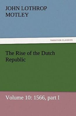 Couverture cartonnée The Rise of the Dutch Republic   Volume 10: 1566, part I de John Lothrop Motley