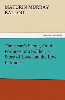 Kartonierter Einband The Heart's Secret, Or, the Fortunes of a Soldier: a Story of Love and the Low Latitudes. von Maturin Murray Ballou