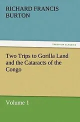 Kartonierter Einband Two Trips to Gorilla Land and the Cataracts of the Congo Volume 1 von Richard Francis Burton