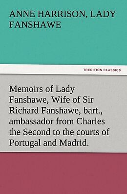 Couverture cartonnée Memoirs of Lady Fanshawe, Wife of Sir Richard Fanshawe, bart., ambassador from Charles the Second to the courts of Portugal and Madrid de Lady Anne Harrison Fanshawe