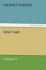 Kartonierter Einband (Kt) Wild Youth, Volume 2. von Gilbert Parker